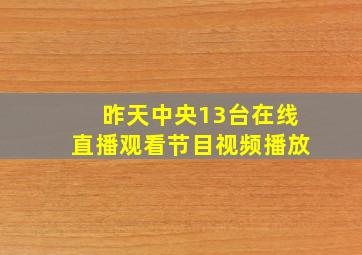 昨天中央13台在线直播观看节目视频播放