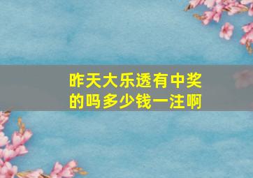 昨天大乐透有中奖的吗多少钱一注啊