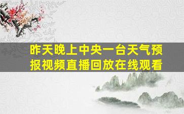 昨天晚上中央一台天气预报视频直播回放在线观看