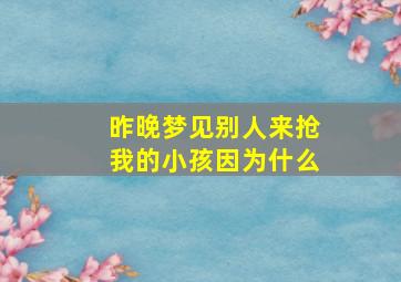 昨晚梦见别人来抢我的小孩因为什么