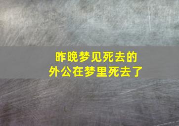 昨晚梦见死去的外公在梦里死去了