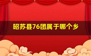 昭苏县76团属于哪个乡