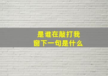 是谁在敲打我窗下一句是什么