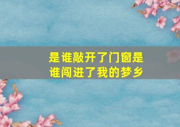 是谁敲开了门窗是谁闯进了我的梦乡