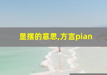 显摆的意思,方言pian