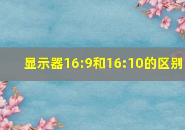 显示器16:9和16:10的区别