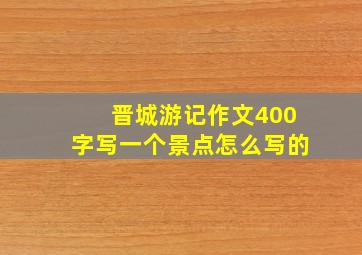 晋城游记作文400字写一个景点怎么写的