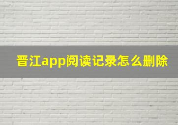 晋江app阅读记录怎么删除