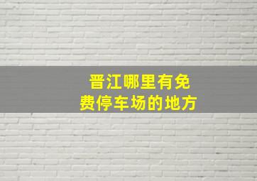 晋江哪里有免费停车场的地方