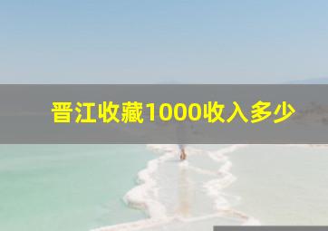 晋江收藏1000收入多少