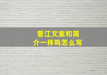 晋江文案和简介一样吗怎么写