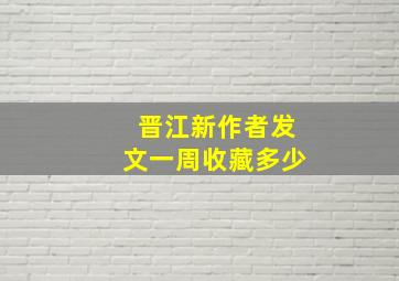 晋江新作者发文一周收藏多少