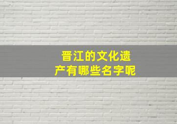 晋江的文化遗产有哪些名字呢