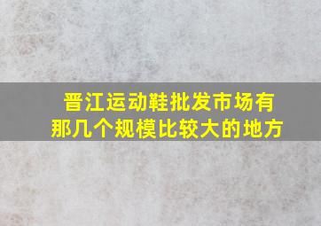 晋江运动鞋批发市场有那几个规模比较大的地方