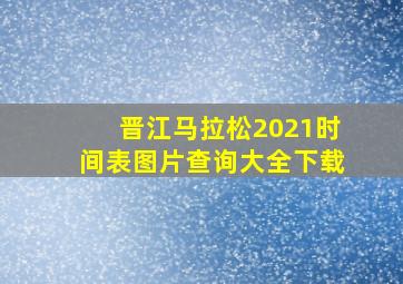 晋江马拉松2021时间表图片查询大全下载