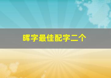 晖字最佳配字二个