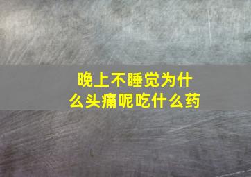 晚上不睡觉为什么头痛呢吃什么药