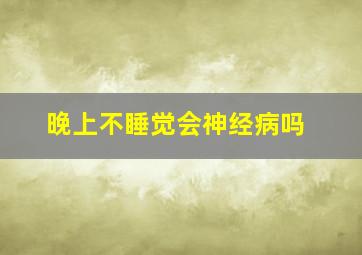 晚上不睡觉会神经病吗