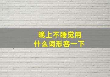 晚上不睡觉用什么词形容一下