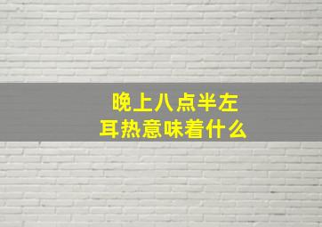 晚上八点半左耳热意味着什么