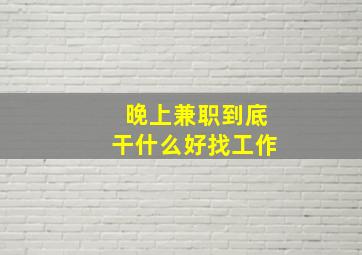 晚上兼职到底干什么好找工作