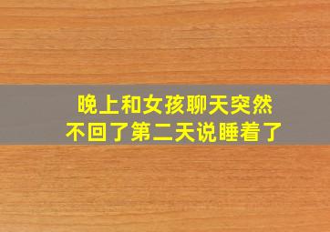 晚上和女孩聊天突然不回了第二天说睡着了