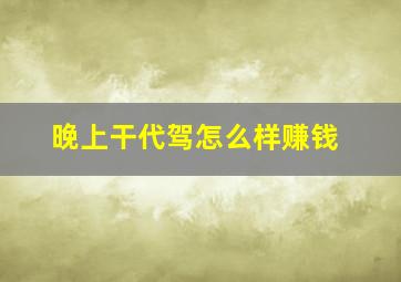 晚上干代驾怎么样赚钱