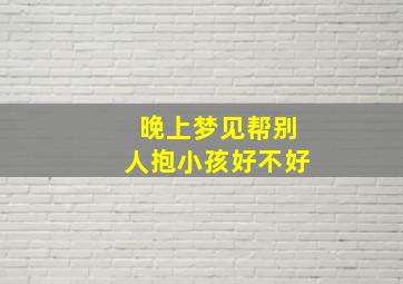 晚上梦见帮别人抱小孩好不好