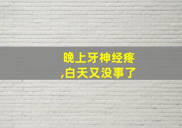 晚上牙神经疼,白天又没事了