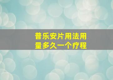 普乐安片用法用量多久一个疗程