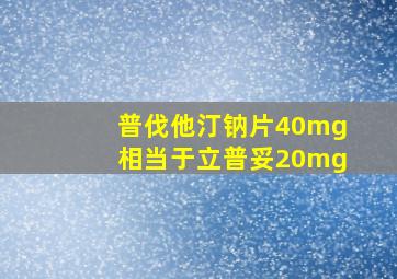 普伐他汀钠片40mg相当于立普妥20mg