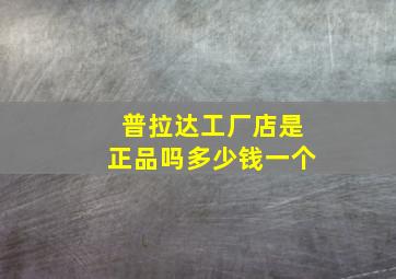 普拉达工厂店是正品吗多少钱一个