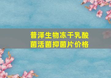 普泽生物冻干乳酸菌活菌抑菌片价格