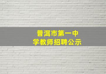 普洱市第一中学教师招聘公示