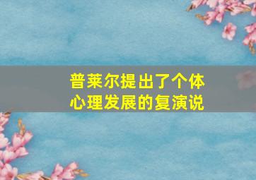 普莱尔提出了个体心理发展的复演说