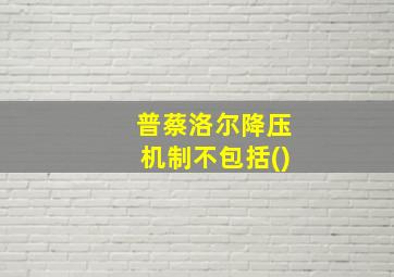 普蔡洛尔降压机制不包括()