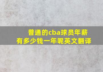 普通的cba球员年薪有多少钱一年呢英文翻译