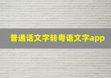 普通话文字转粤语文字app