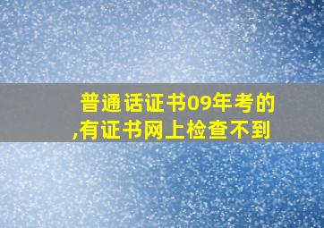 普通话证书09年考的,有证书网上检查不到