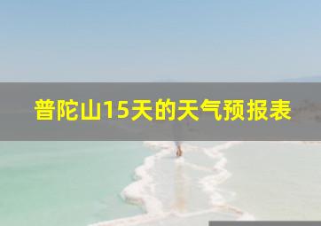 普陀山15天的天气预报表