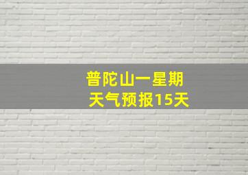 普陀山一星期天气预报15天