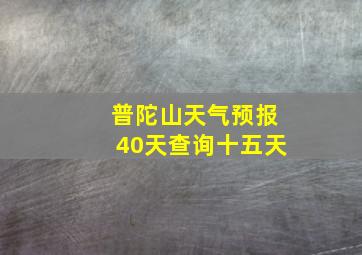 普陀山天气预报40天查询十五天