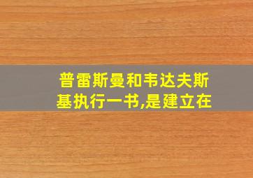 普雷斯曼和韦达夫斯基执行一书,是建立在