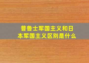 普鲁士军国主义和日本军国主义区别是什么