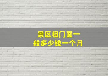 景区租门面一般多少钱一个月