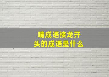 晴成语接龙开头的成语是什么