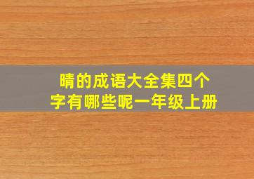 晴的成语大全集四个字有哪些呢一年级上册