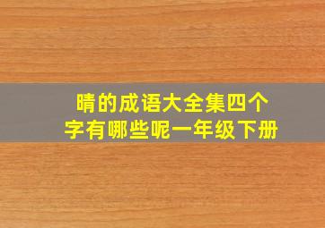 晴的成语大全集四个字有哪些呢一年级下册