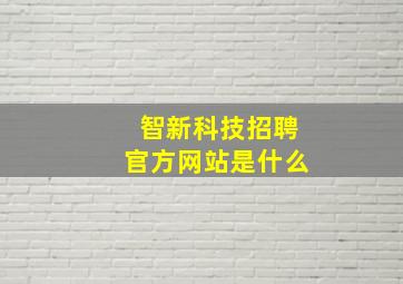 智新科技招聘官方网站是什么