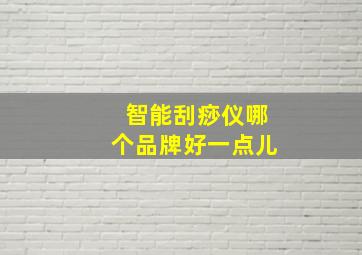 智能刮痧仪哪个品牌好一点儿